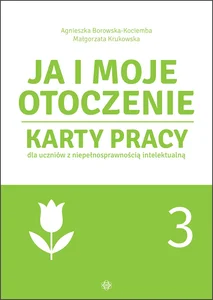 Ja i moje otoczenie Część 3 Karty pracy dla uczniów z niepełnosprawnością intelektualną Ja i moje otoczenie Część 3 Karty pracy dla uczniów z niepełnosprawnością intelektualną