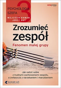 Psychologia szefa Zrozumieć zespół. Fenomen małej grupy Psychologia szefa Zrozumieć zespół. Fenomen małej grupy
