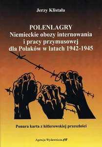 Polenlagry. Niemieckie obozy internowania i pracy przymusowej dla Polaków w latach 1942-1945 Polenlagry. Niemieckie obozy internowania i pracy przymusowej dla Polaków w latach 1942-1945