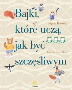 Bajki, które uczą, jak być szczęśliwym Bajki, które uczą, jak być szczęśliwym
