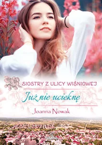 Już nie ucieknę Siostry z ulicy Wiśniowej Wielkie Litery Już nie ucieknę Siostry z ulicy Wiśniowej Wielkie Litery