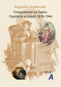 Fotografowie na Śląsku Opolskim.. Zeszyt 1A Fotografowie na Śląsku Opolskim.. Zeszyt 1A