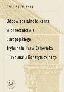 Odpowiedzialność karna w orzecznictwie Europejskiego Trybunału Praw Człowieka i Trybunału Konstytucyjnego Odpowiedzialność karna w orzecznictwie Europejskiego Trybunału Praw Człowieka i Trybunału Konstytucyjnego