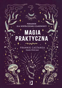 Magia praktyczna Poradnik dla współczesnej czarownicy
