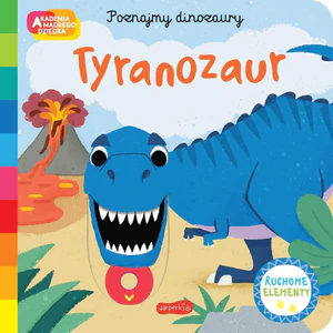 Tyranozaur. Akademia mądrego dziecka. Poznajmy dinozaury Tyranozaur. Akademia mądrego dziecka. Poznajmy dinozaury