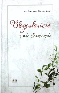 Błogosławcie a nie złorzeczcie Błogosławcie a nie złorzeczcie