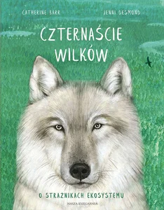 Czternaście wilków O strażnikach ekosystemu