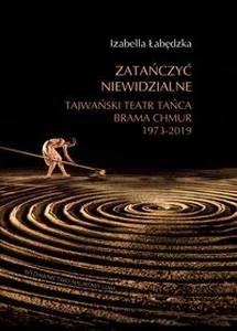 Zatańczyć niewidzialne Tajwański Teatr Tańca Brama Chmur 1973-2019