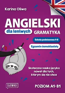 Angielski dla leniwych Gramatyka Szkoła podstawowa 4-8 Egzamin ósmoklasisty Skuteczna nauka języka nawet dla tych, którym się nie chce