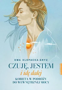 Czuję, jestem i idę dalej Kobieta w podróży do wewnętrznej mocy
