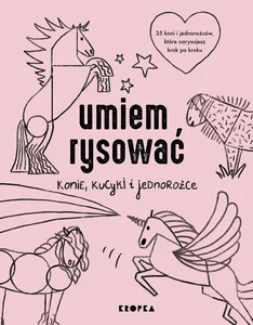 Umiem rysować konie kucyki i jednorożce Umiem rysować konie kucyki i jednorożce