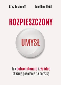 Rozpieszczony umysł. Jak dobre intencje i złe idee skazują pokolenia na porażkę Rozpieszczony umysł. Jak dobre intencje i złe idee skazują pokolenia na porażkę