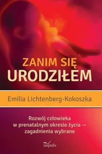 Zanim się urodziłem Rozwój człowieka w prenatalnym okresie życia – zagadnienia wybrane Zanim się urodziłem Rozwój człowieka w prenatalnym okresie życia – zagadnienia wybrane