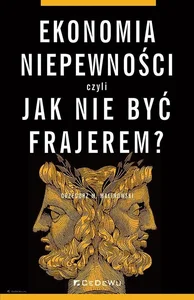 Ekonomia niepewności, czyli jak nie być frajerem? Ekonomia niepewności, czyli jak nie być frajerem?