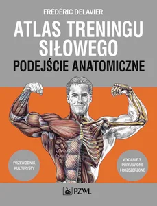 Atlas treningu siłowego. Podejście anatomiczne Atlas treningu siłowego. Podejście anatomiczne