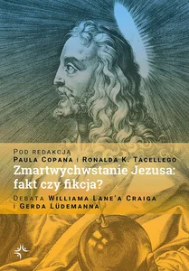 Zmartwychwstanie Jezusa: fakt czy fikcja? Debata Williama Lane’a Craiga i Gerda Lüdemanna Zmartwychwstanie Jezusa: fakt czy fikcja? Debata Williama Lane’a Craiga i Gerda Lüdemanna