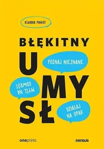 Błękitny umysł Myśl na odwrót, działaj na opak, poznaj nieznane!