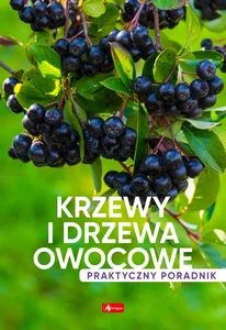 Krzewy i drzewa owocowe Poradnik praktyczny