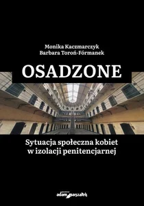 Osadzone Sytuacja społeczna kobiet w izolacji penitencjarnej Osadzone Sytuacja społeczna kobiet w izolacji penitencjarnej