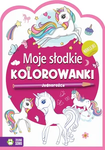 Moje słodkie kolorowanki Jednorożce Moje słodkie kolorowanki Jednorożce