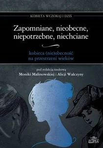 Zapomniane, nieobecne, niepotrzebne, niechciane kobieca (nie)obecność na przestrzeni wieków