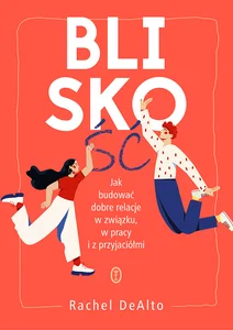Bliskość Jak zbudować dobre relacje w związku, w pracy i z przyjaciółmi