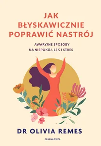 Jak błyskawicznie poprawić nastrój Awaryjne sposoby na niepokój, lęk i stres