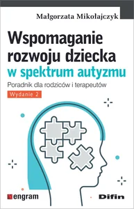 Wspomaganie rozwoju dziecka w spektrum autyzmu Poradnik dla rodziców i terapeutów. Wydanie 2