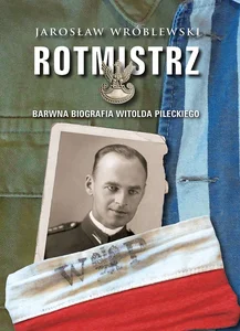 Rotmistrz Ilustrowana biografia Witolda Pileckiego