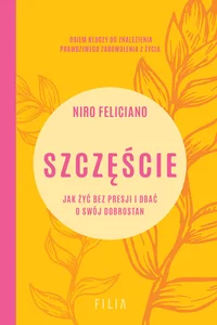 Szczęście. Jak żyć bez presji i dbać o swój dobrostan Szczęście. Jak żyć bez presji i dbać o swój dobrostan