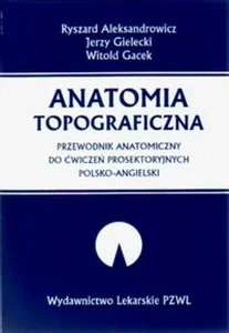 Anatomia topograficzna Przewodnik anatomiczny do ćwiczeń prosektoryjnych