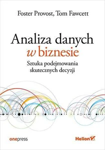 Analiza danych w biznesie Sztuka podejmowania skutecznych decyzji Analiza danych w biznesie Sztuka podejmowania skutecznych decyzji