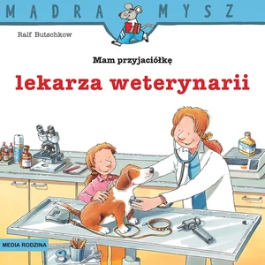 Mądra Mysz Mam przyjaciółkę lekarkę weterynarii Mądra Mysz Mam przyjaciółkę lekarkę weterynarii