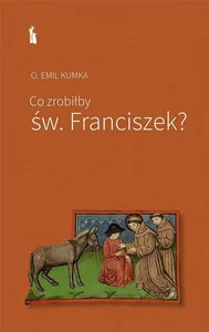 Co zrobiłby św. Franciszek