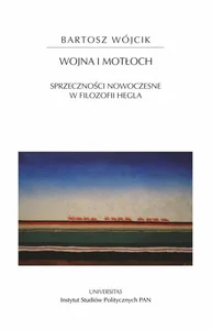 Wojna i motłoch Sprzeczności nowoczesne w filozofii Hegla Wojna i motłoch Sprzeczności nowoczesne w filozofii Hegla