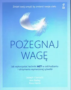 Pożegnaj wagę Jak wykorzystać techniki ACT w odchudzaniu i utrzymaniu wymarzonej sylwetki