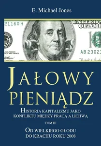 Jałowy pieniądz Tom 3 Historia kapitalizmu jako konfliktu między pracą a lichwą