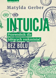 Intuicja Przewodnik dla lubiących rozkminiać bez bólu Intuicja Przewodnik dla lubiących rozkminiać bez bólu