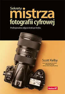 Sekrety mistrza fotografii cyfrowej. Profesjonalne zdjęcia krok po kroku Sekrety mistrza fotografii cyfrowej. Profesjonalne zdjęcia krok po kroku