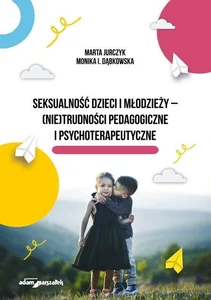 Seksualność dzieci i młodzieży - (nie)trudności pedagogiczne i psychoterapeutyczne