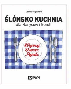 Ślónsko kuchnia dla Hanysów i Goroli Wejrzyj. Uworz. Pojedz Ślónsko kuchnia dla Hanysów i Goroli Wejrzyj. Uworz. Pojedz