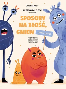 Sposoby na złość, gniew i dobre relacje Workbook inspirowany terapią DBT Sposoby na złość, gniew i dobre relacje Workbook inspirowany terapią DBT