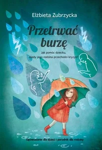 Przetrwać burzę Jak pomóc dziecku, gdy jego rodzina przechodzi kryzys? Przetrwać burzę Jak pomóc dziecku, gdy jego rodzina przechodzi kryzys?
