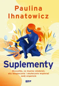 Suplementy Wszystko, co musisz wiedzieć, aby bezpiecznie i skutecznie wspierać swój organizm