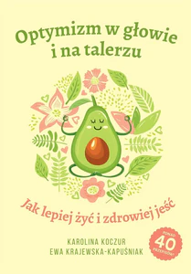 Optymizm w głowie i na talerzu Jak lepiej żyć i zdrowiej jeść