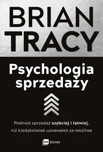 Psychologia sprzedaży Podnieś sprzedaż szybciej i łatwiej, niż kiedykolwiek uznawałeś za możliwe