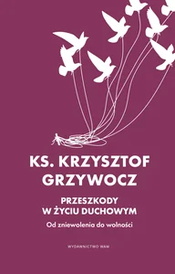 Przeszkody w życiu duchowym Od zniewolenia do wolności Przeszkody w życiu duchowym Od zniewolenia do wolności