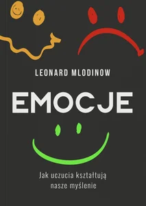 Emocje Jak uczucia kształtują nasze myślenie Emocje Jak uczucia kształtują nasze myślenie