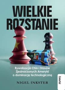 Wielkie rozstanie Rywalizacja Chin i Stanów Zjednoczonych Ameryki o dominacje technologiczną