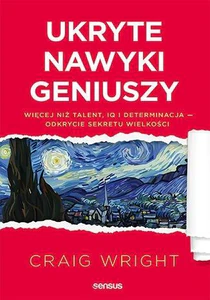 Ukryte nawyki geniuszy Więcej niż talent, IQ i determinacja odkrycie sekretu wielkości